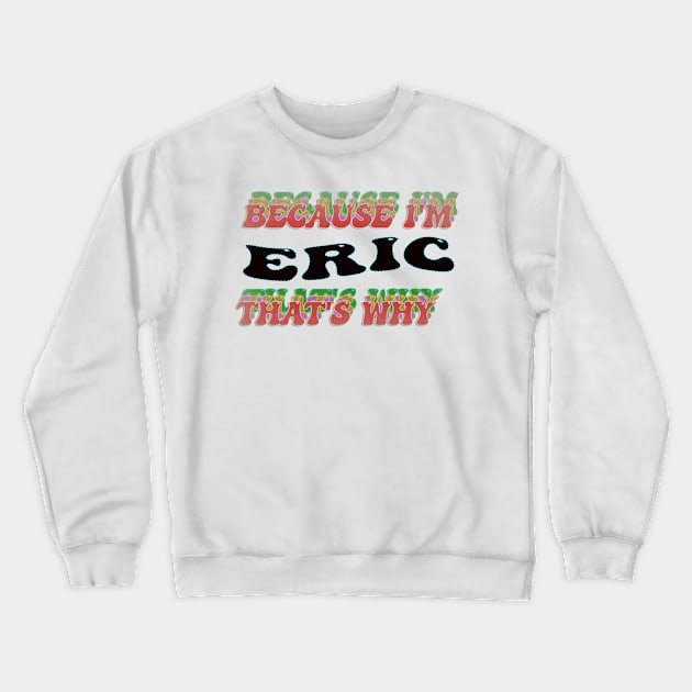 BECAUSE I AM ERIC - THAT'S WHY Crewneck Sweatshirt by elSALMA